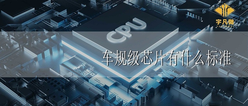 车规级芯片有什么标准 车规级芯片有什么标准