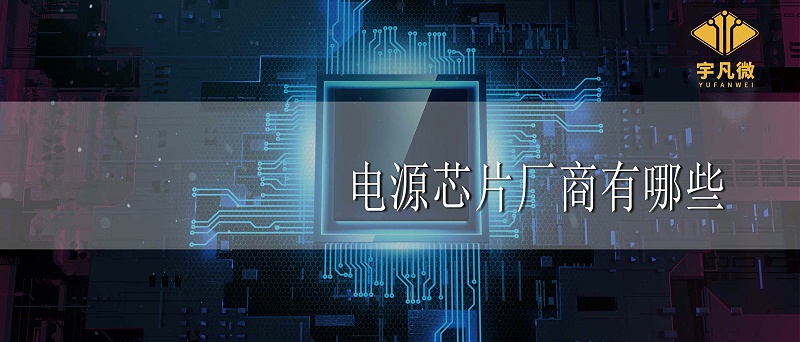 电源芯片厂商有哪些 电源芯片厂商有哪些